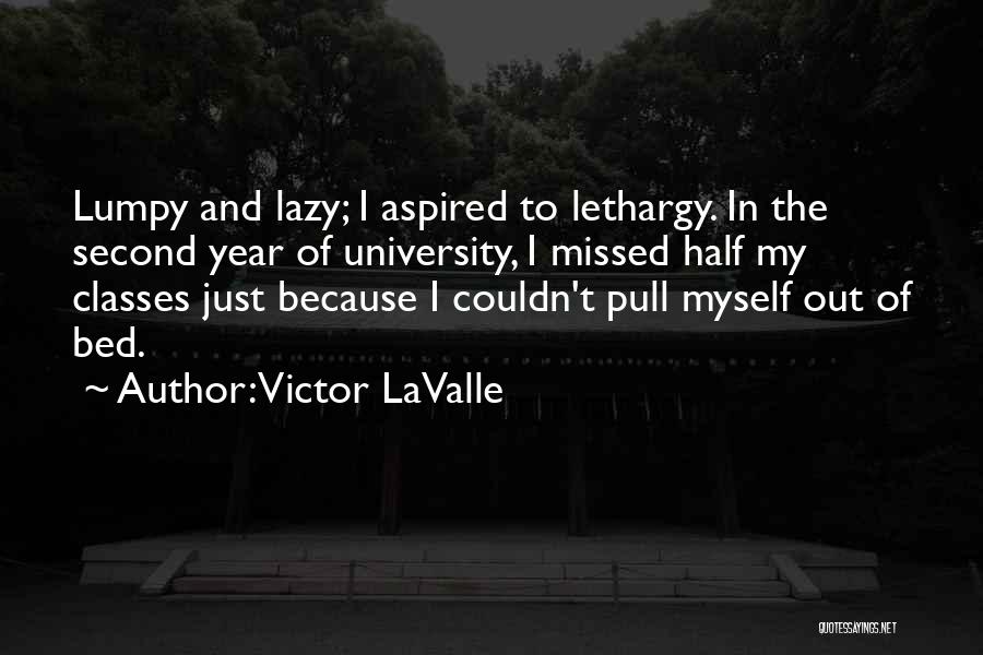 Victor LaValle Quotes: Lumpy And Lazy; I Aspired To Lethargy. In The Second Year Of University, I Missed Half My Classes Just Because