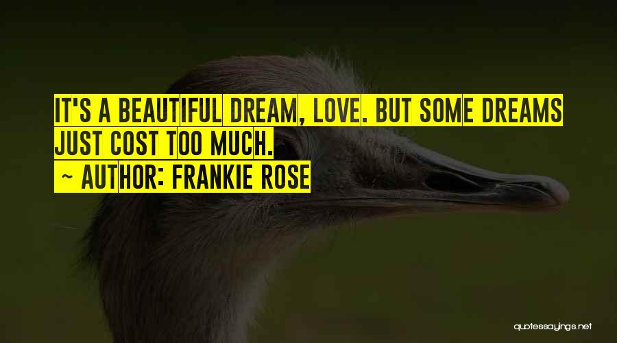 Frankie Rose Quotes: It's A Beautiful Dream, Love. But Some Dreams Just Cost Too Much.