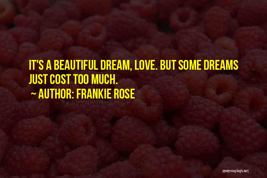 Frankie Rose Quotes: It's A Beautiful Dream, Love. But Some Dreams Just Cost Too Much.