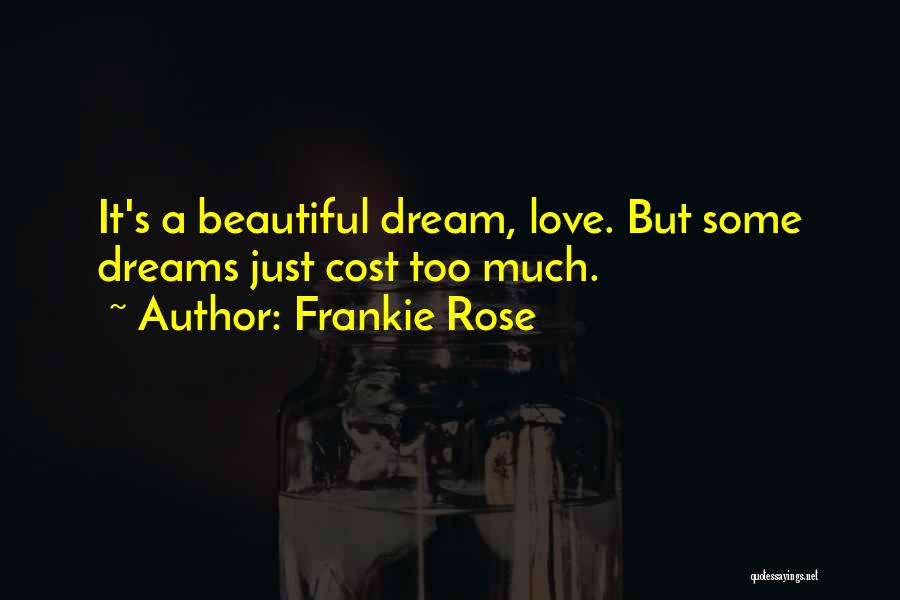 Frankie Rose Quotes: It's A Beautiful Dream, Love. But Some Dreams Just Cost Too Much.