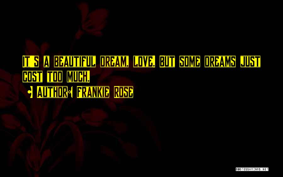 Frankie Rose Quotes: It's A Beautiful Dream, Love. But Some Dreams Just Cost Too Much.
