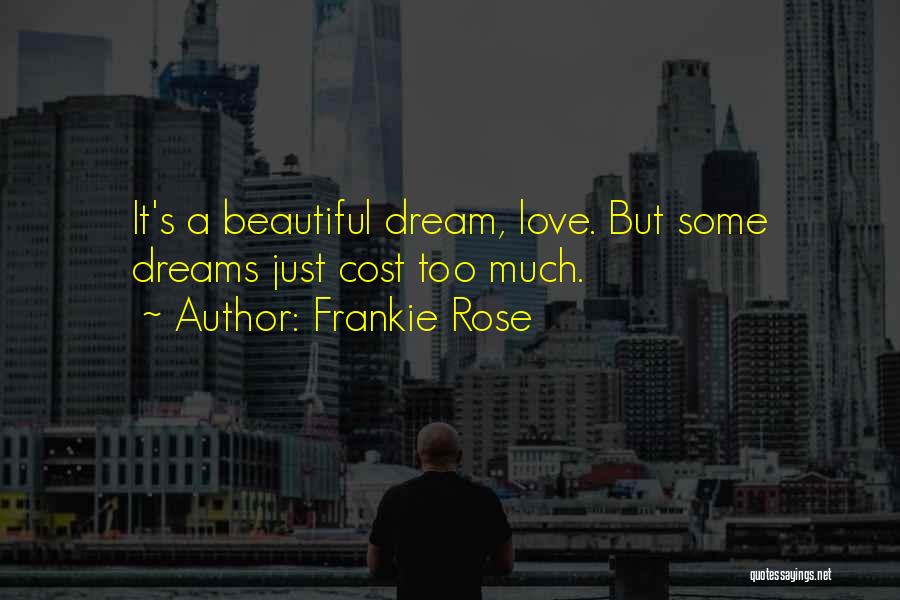 Frankie Rose Quotes: It's A Beautiful Dream, Love. But Some Dreams Just Cost Too Much.