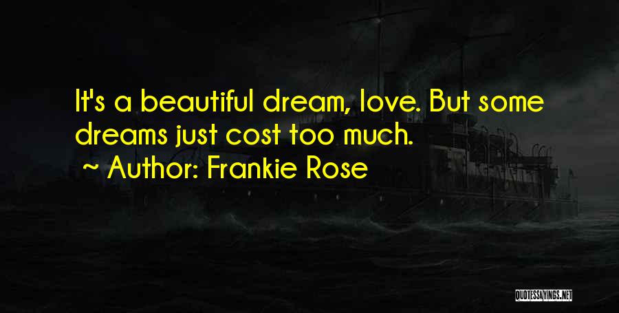 Frankie Rose Quotes: It's A Beautiful Dream, Love. But Some Dreams Just Cost Too Much.
