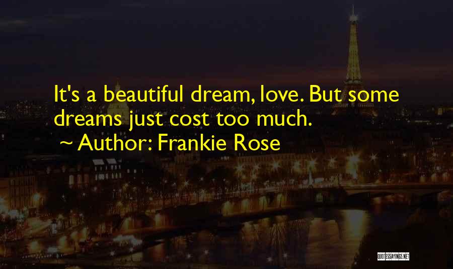Frankie Rose Quotes: It's A Beautiful Dream, Love. But Some Dreams Just Cost Too Much.