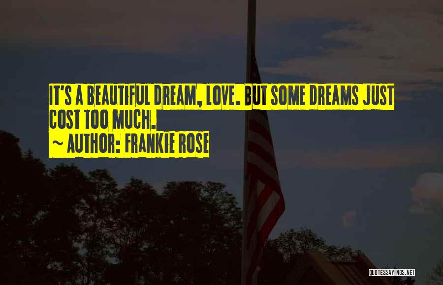 Frankie Rose Quotes: It's A Beautiful Dream, Love. But Some Dreams Just Cost Too Much.