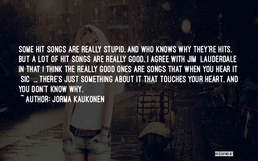 Jorma Kaukonen Quotes: Some Hit Songs Are Really Stupid, And Who Knows Why They're Hits. But A Lot Of Hit Songs Are Really