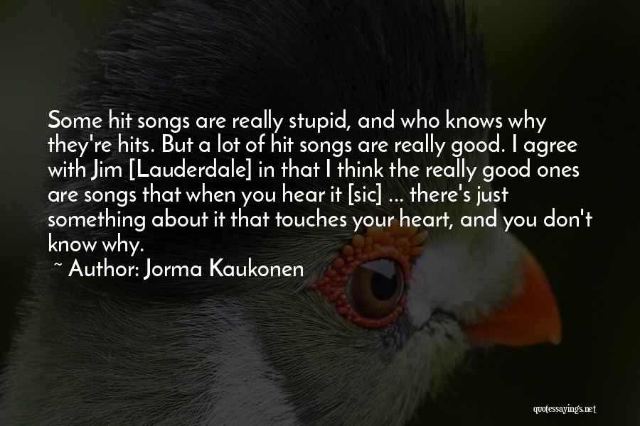 Jorma Kaukonen Quotes: Some Hit Songs Are Really Stupid, And Who Knows Why They're Hits. But A Lot Of Hit Songs Are Really