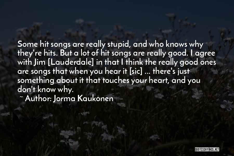 Jorma Kaukonen Quotes: Some Hit Songs Are Really Stupid, And Who Knows Why They're Hits. But A Lot Of Hit Songs Are Really