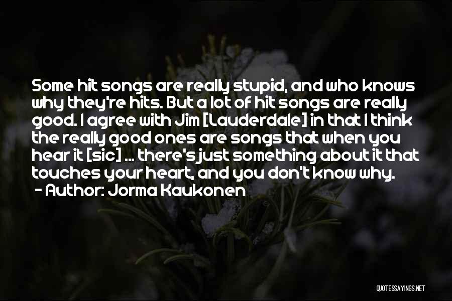 Jorma Kaukonen Quotes: Some Hit Songs Are Really Stupid, And Who Knows Why They're Hits. But A Lot Of Hit Songs Are Really