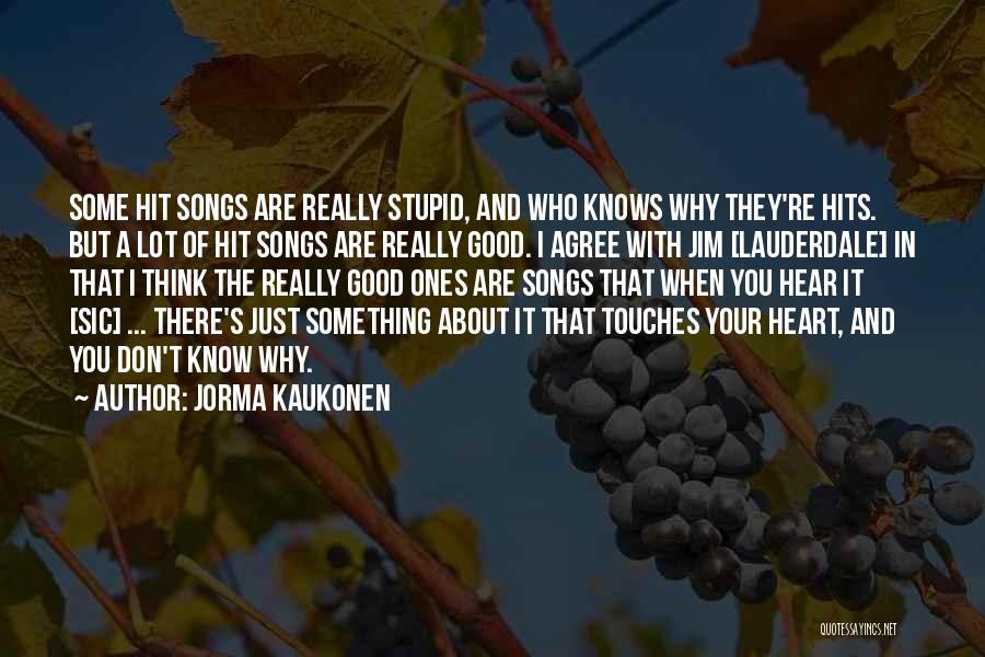 Jorma Kaukonen Quotes: Some Hit Songs Are Really Stupid, And Who Knows Why They're Hits. But A Lot Of Hit Songs Are Really