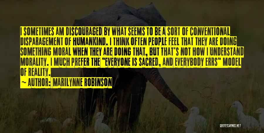 Marilynne Robinson Quotes: I Sometimes Am Discouraged By What Seems To Be A Sort Of Conventional Disparagement Of Humankind. I Think Often People