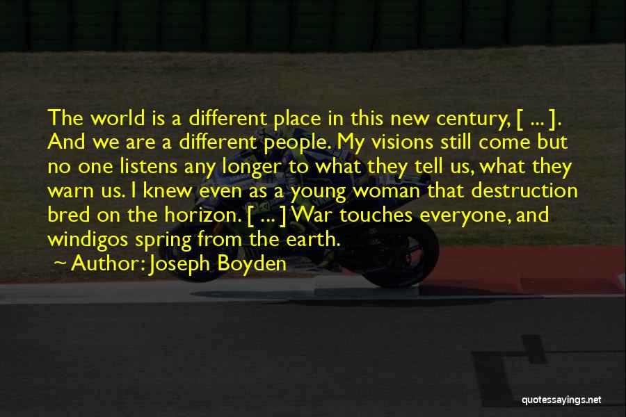 Joseph Boyden Quotes: The World Is A Different Place In This New Century, [ ... ]. And We Are A Different People. My