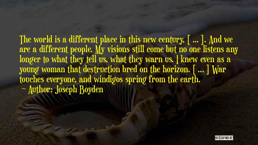 Joseph Boyden Quotes: The World Is A Different Place In This New Century, [ ... ]. And We Are A Different People. My