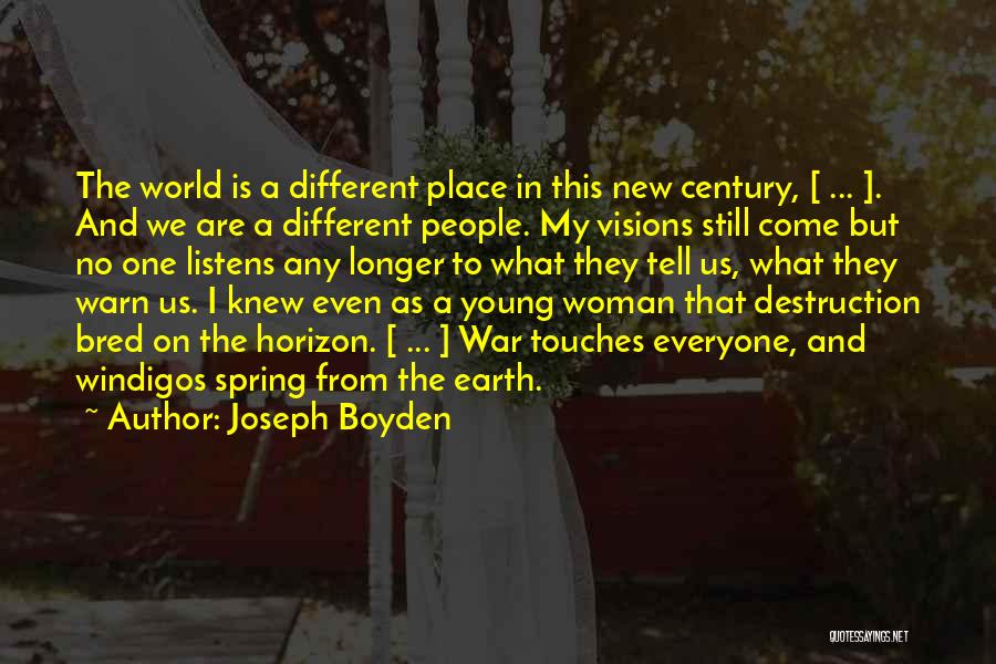 Joseph Boyden Quotes: The World Is A Different Place In This New Century, [ ... ]. And We Are A Different People. My