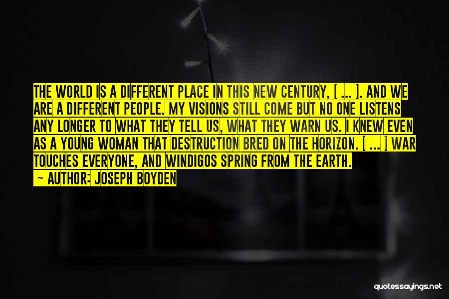 Joseph Boyden Quotes: The World Is A Different Place In This New Century, [ ... ]. And We Are A Different People. My