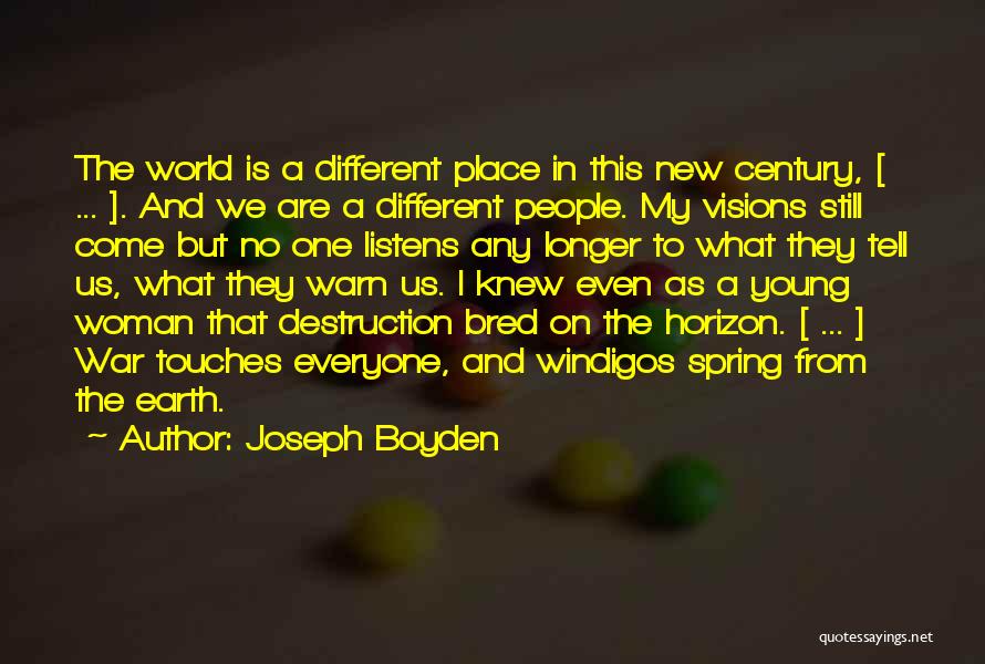 Joseph Boyden Quotes: The World Is A Different Place In This New Century, [ ... ]. And We Are A Different People. My
