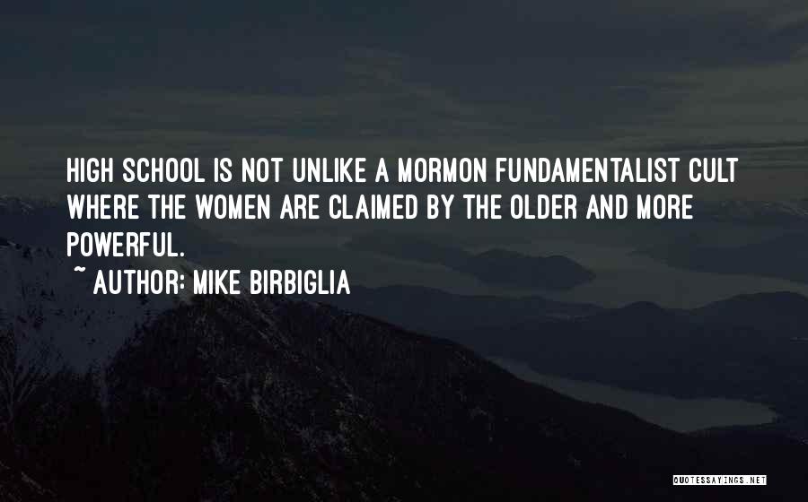 Mike Birbiglia Quotes: High School Is Not Unlike A Mormon Fundamentalist Cult Where The Women Are Claimed By The Older And More Powerful.