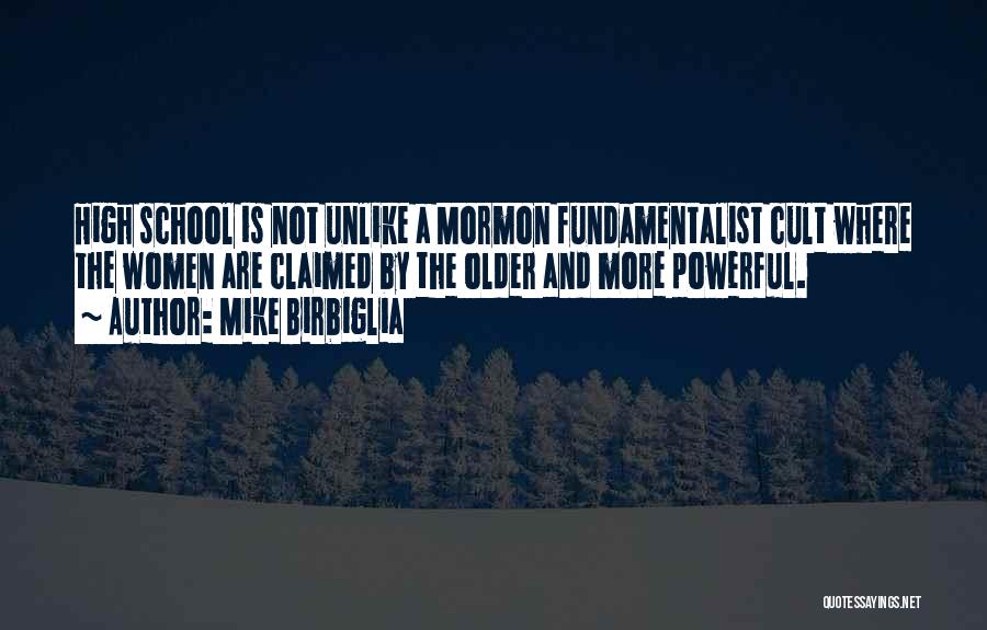 Mike Birbiglia Quotes: High School Is Not Unlike A Mormon Fundamentalist Cult Where The Women Are Claimed By The Older And More Powerful.