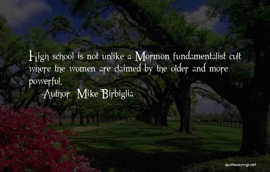 Mike Birbiglia Quotes: High School Is Not Unlike A Mormon Fundamentalist Cult Where The Women Are Claimed By The Older And More Powerful.