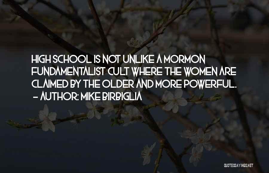 Mike Birbiglia Quotes: High School Is Not Unlike A Mormon Fundamentalist Cult Where The Women Are Claimed By The Older And More Powerful.