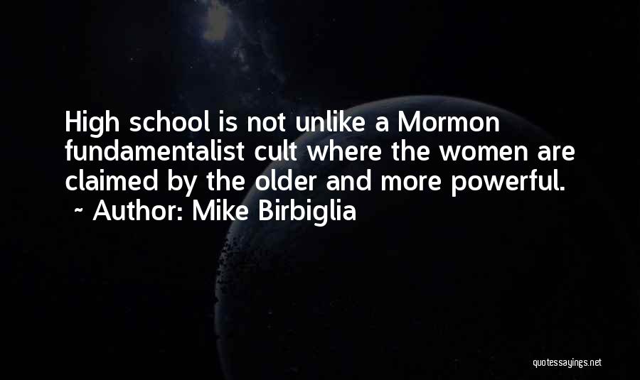 Mike Birbiglia Quotes: High School Is Not Unlike A Mormon Fundamentalist Cult Where The Women Are Claimed By The Older And More Powerful.