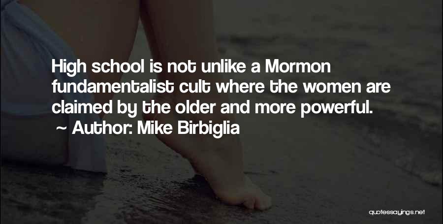 Mike Birbiglia Quotes: High School Is Not Unlike A Mormon Fundamentalist Cult Where The Women Are Claimed By The Older And More Powerful.