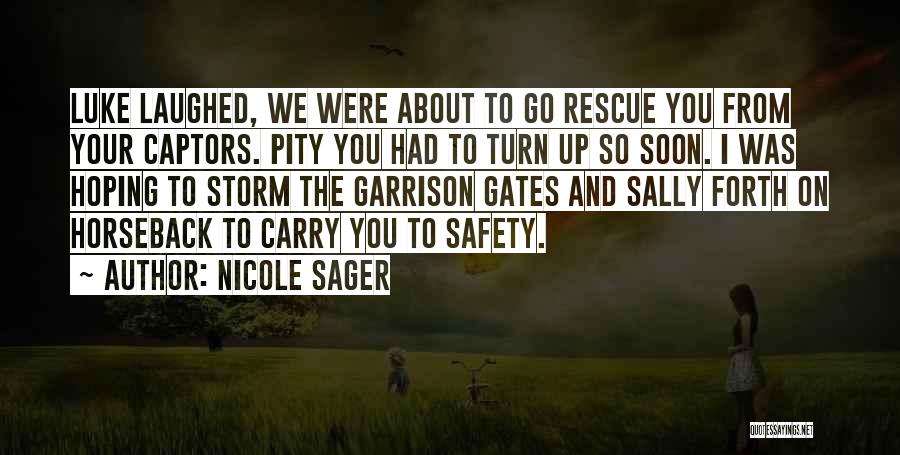 Nicole Sager Quotes: Luke Laughed, We Were About To Go Rescue You From Your Captors. Pity You Had To Turn Up So Soon.