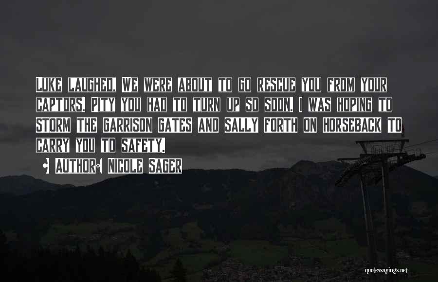 Nicole Sager Quotes: Luke Laughed, We Were About To Go Rescue You From Your Captors. Pity You Had To Turn Up So Soon.