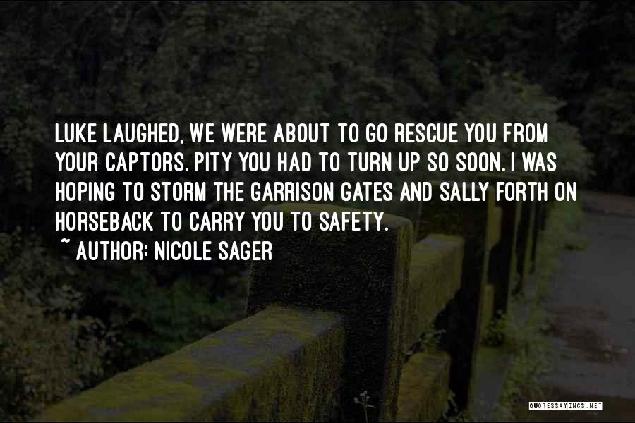 Nicole Sager Quotes: Luke Laughed, We Were About To Go Rescue You From Your Captors. Pity You Had To Turn Up So Soon.