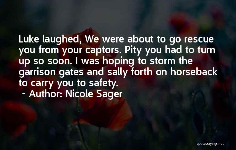 Nicole Sager Quotes: Luke Laughed, We Were About To Go Rescue You From Your Captors. Pity You Had To Turn Up So Soon.