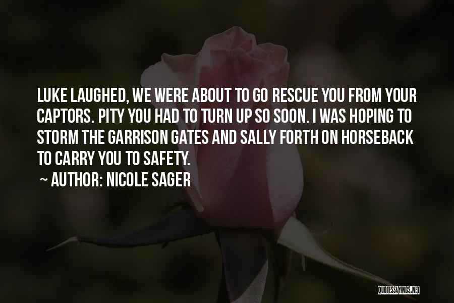 Nicole Sager Quotes: Luke Laughed, We Were About To Go Rescue You From Your Captors. Pity You Had To Turn Up So Soon.