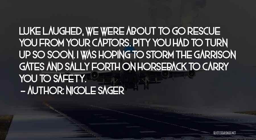 Nicole Sager Quotes: Luke Laughed, We Were About To Go Rescue You From Your Captors. Pity You Had To Turn Up So Soon.