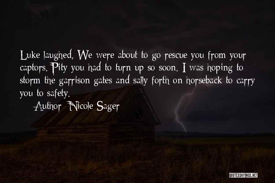 Nicole Sager Quotes: Luke Laughed, We Were About To Go Rescue You From Your Captors. Pity You Had To Turn Up So Soon.