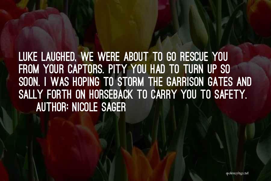 Nicole Sager Quotes: Luke Laughed, We Were About To Go Rescue You From Your Captors. Pity You Had To Turn Up So Soon.