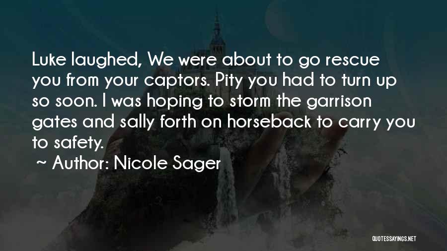 Nicole Sager Quotes: Luke Laughed, We Were About To Go Rescue You From Your Captors. Pity You Had To Turn Up So Soon.