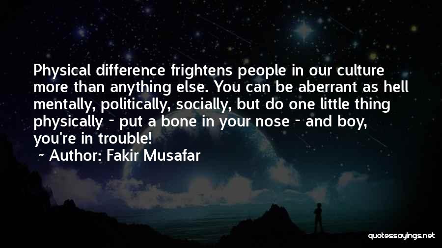 Fakir Musafar Quotes: Physical Difference Frightens People In Our Culture More Than Anything Else. You Can Be Aberrant As Hell Mentally, Politically, Socially,