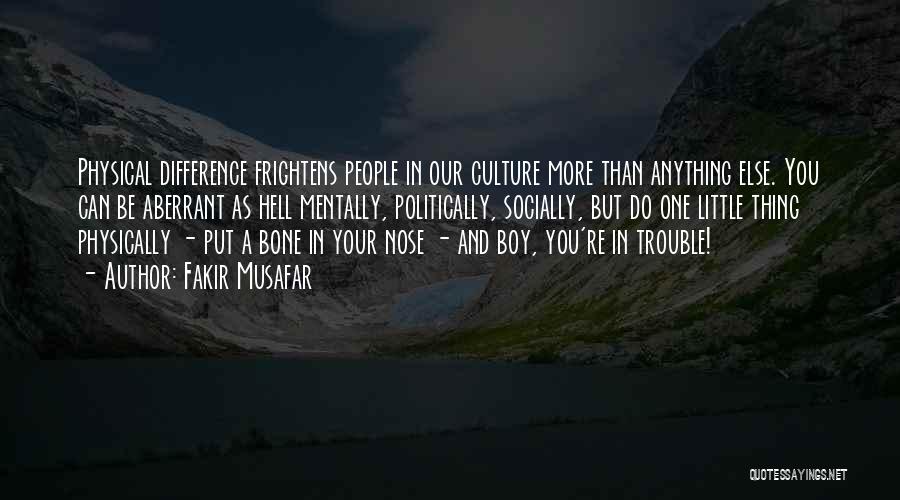 Fakir Musafar Quotes: Physical Difference Frightens People In Our Culture More Than Anything Else. You Can Be Aberrant As Hell Mentally, Politically, Socially,