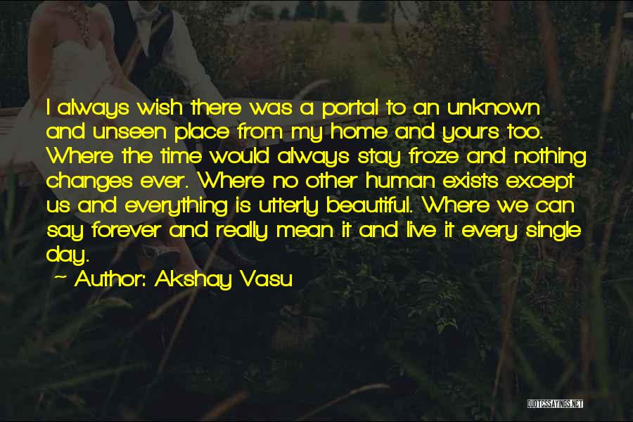 Akshay Vasu Quotes: I Always Wish There Was A Portal To An Unknown And Unseen Place From My Home And Yours Too. Where