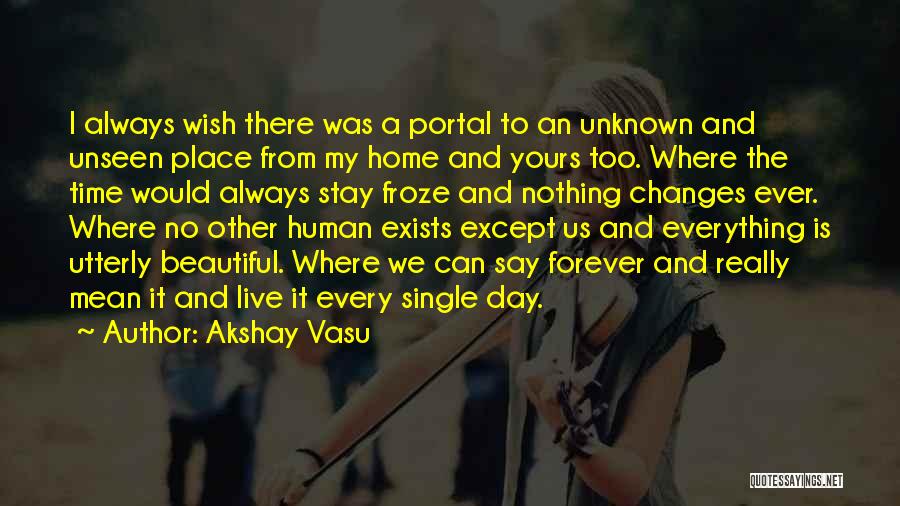 Akshay Vasu Quotes: I Always Wish There Was A Portal To An Unknown And Unseen Place From My Home And Yours Too. Where