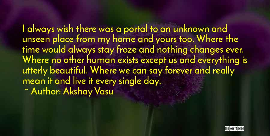 Akshay Vasu Quotes: I Always Wish There Was A Portal To An Unknown And Unseen Place From My Home And Yours Too. Where