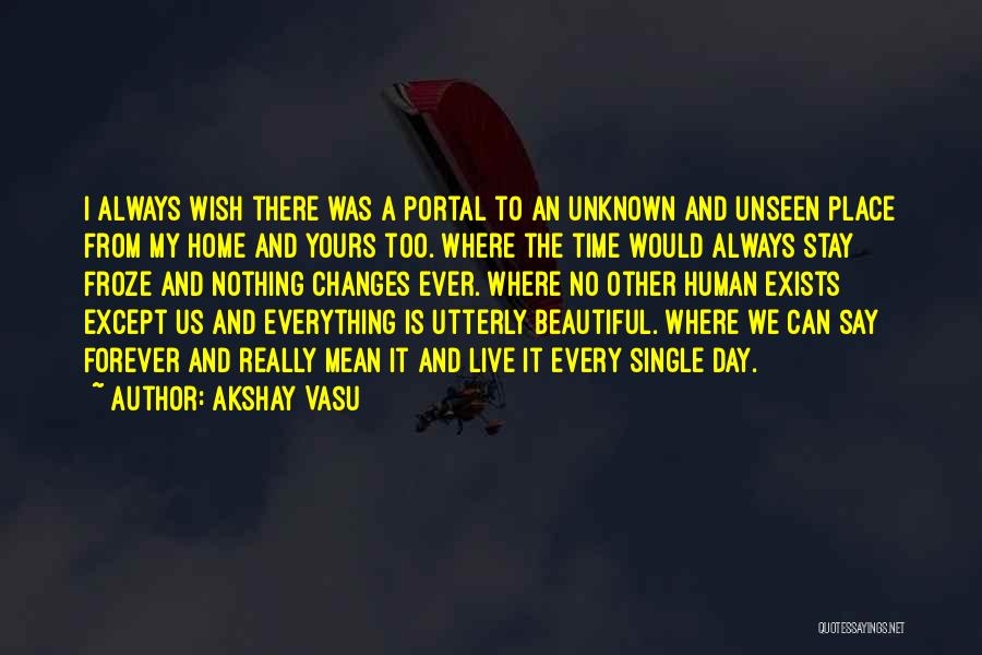 Akshay Vasu Quotes: I Always Wish There Was A Portal To An Unknown And Unseen Place From My Home And Yours Too. Where