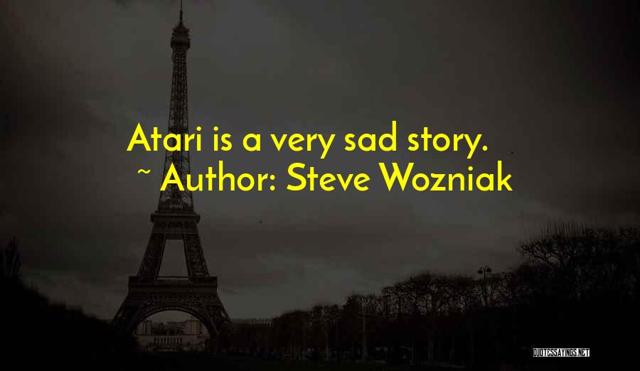 Steve Wozniak Quotes: Atari Is A Very Sad Story.