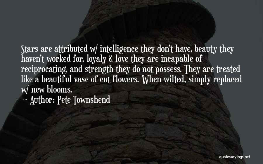 Pete Townshend Quotes: Stars Are Attributed W/ Intelligence They Don't Have, Beauty They Haven't Worked For, Loyaly & Love They Are Incapable Of
