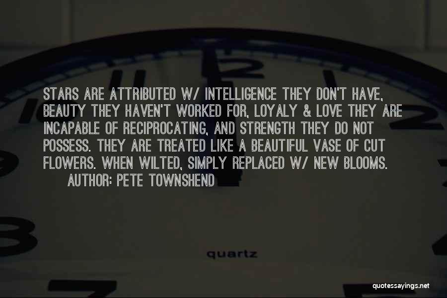 Pete Townshend Quotes: Stars Are Attributed W/ Intelligence They Don't Have, Beauty They Haven't Worked For, Loyaly & Love They Are Incapable Of