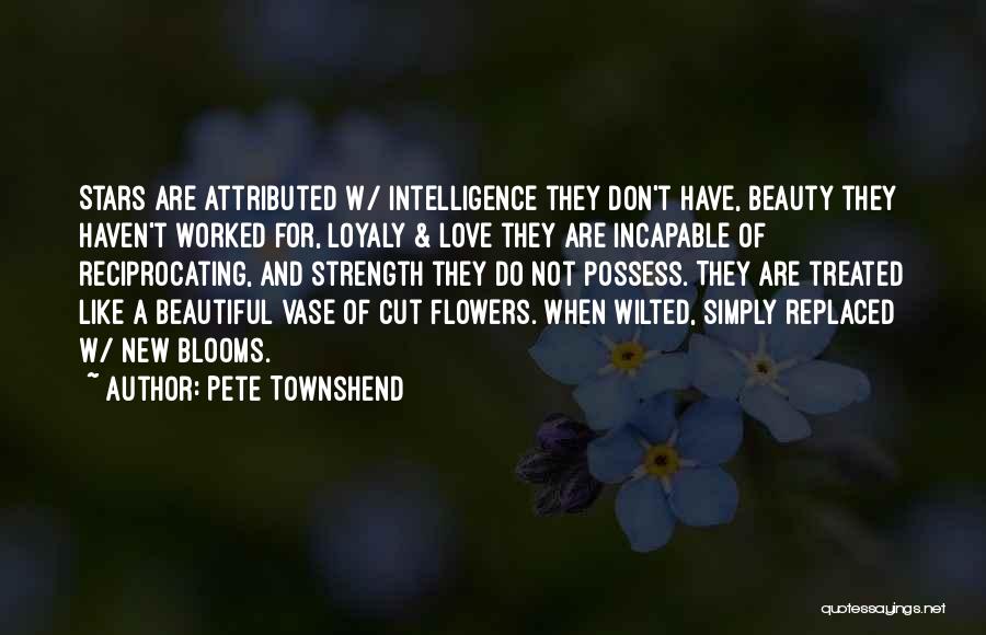 Pete Townshend Quotes: Stars Are Attributed W/ Intelligence They Don't Have, Beauty They Haven't Worked For, Loyaly & Love They Are Incapable Of