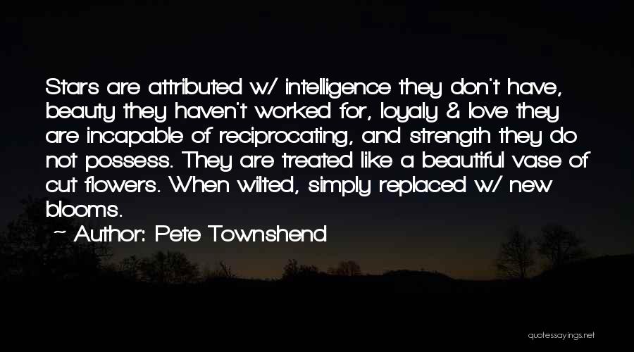 Pete Townshend Quotes: Stars Are Attributed W/ Intelligence They Don't Have, Beauty They Haven't Worked For, Loyaly & Love They Are Incapable Of