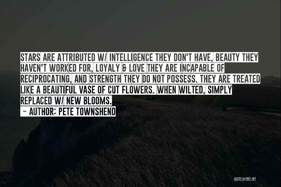 Pete Townshend Quotes: Stars Are Attributed W/ Intelligence They Don't Have, Beauty They Haven't Worked For, Loyaly & Love They Are Incapable Of