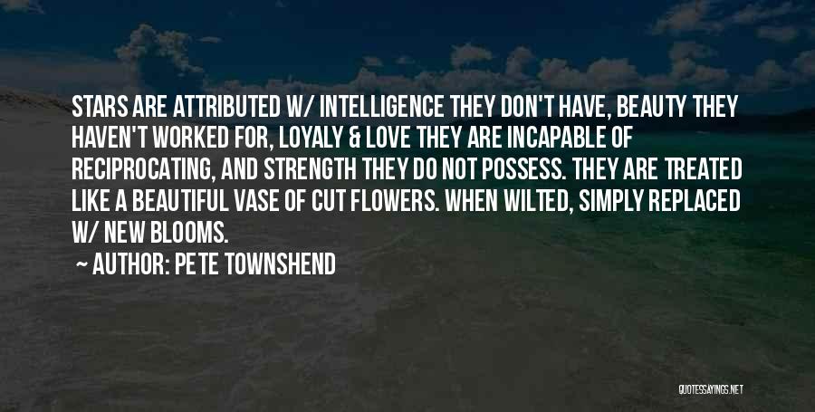 Pete Townshend Quotes: Stars Are Attributed W/ Intelligence They Don't Have, Beauty They Haven't Worked For, Loyaly & Love They Are Incapable Of