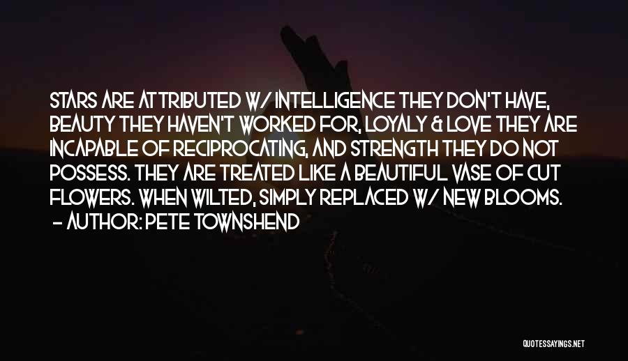 Pete Townshend Quotes: Stars Are Attributed W/ Intelligence They Don't Have, Beauty They Haven't Worked For, Loyaly & Love They Are Incapable Of