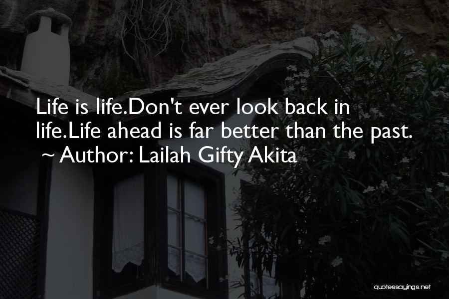 Lailah Gifty Akita Quotes: Life Is Life.don't Ever Look Back In Life.life Ahead Is Far Better Than The Past.